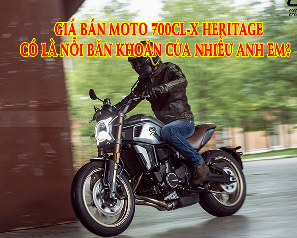 gia-ban-cf-moto-700cl-x-heritage-co-la-noi-ban-khoan-cua-nhieu-anh-em
